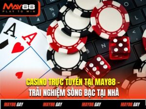 Casino Trực Tuyến Tại May88 – Trải Nghiệm Sòng Bạc Tại Nhà