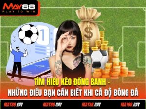 Kèo Đồng Banh - Những Điều Bạn Cần Biết Khi Cá Độ Bóng Đá